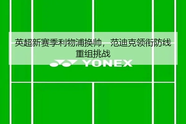 英超新赛季利物浦换帅，范迪克领衔防线重组挑战
